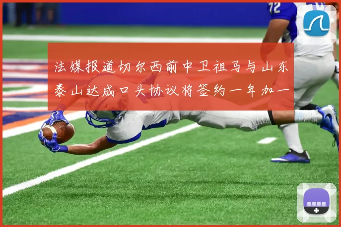 法媒报道切尔西前中卫祖马与山东泰山达成口头协议将签约一年加一年