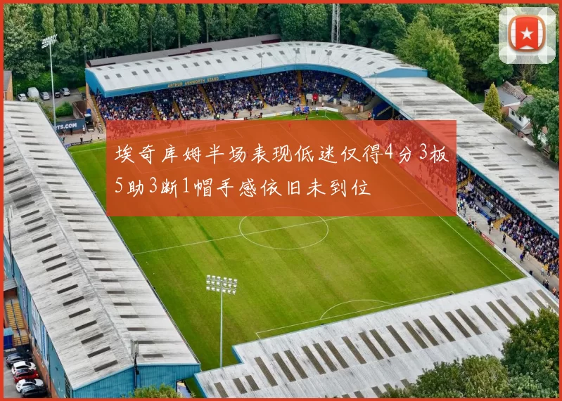 埃奇库姆半场表现低迷仅得4分3板5助3断1帽手感依旧未到位