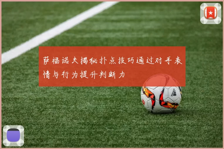 萨福诺夫揭秘扑点技巧通过对手表情与行为提升判断力
